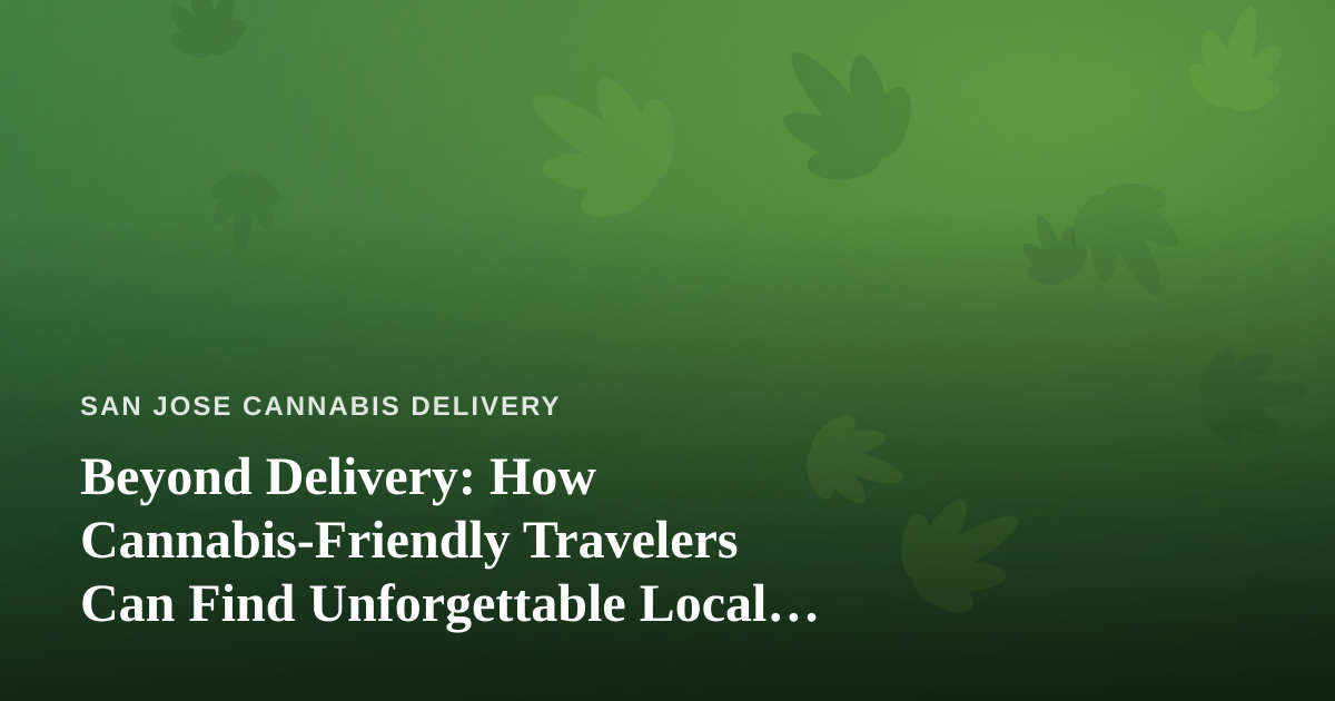 Beyond Delivery: How Cannabis-Friendly Travelers Can Find Unforgettable Local Tours