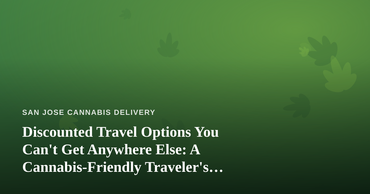 Discounted Travel Options You Can’t Get Anywhere Else: A Cannabis-Friendly Traveler’s Guide