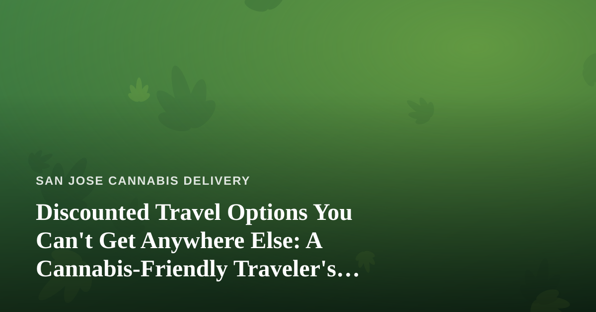 Discounted Travel Options You Can’t Get Anywhere Else: A Cannabis-Friendly Traveler’s Guide
