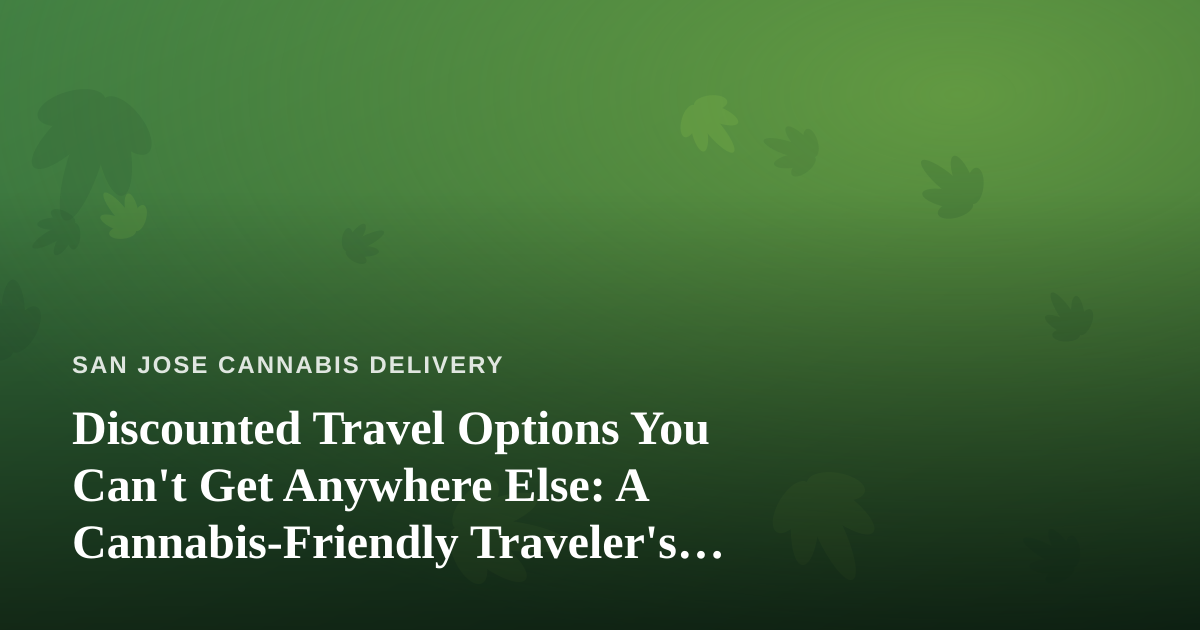 Discounted Travel Options You Can’t Get Anywhere Else: A Cannabis-Friendly Traveler’s Guide