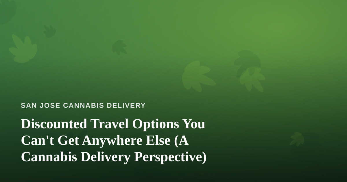 Discounted Travel Options You Can’t Get Anywhere Else (A Cannabis Delivery Perspective)