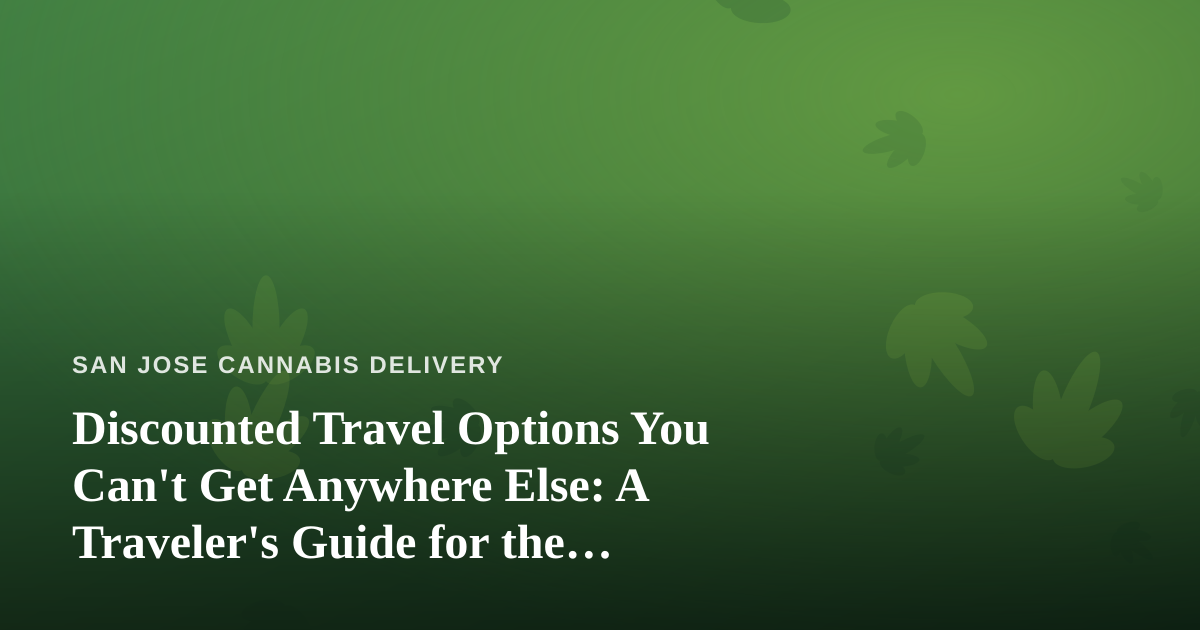 Discounted Travel Options You Can’t Get Anywhere Else: A Traveler’s Guide for the Cannabis-Curious