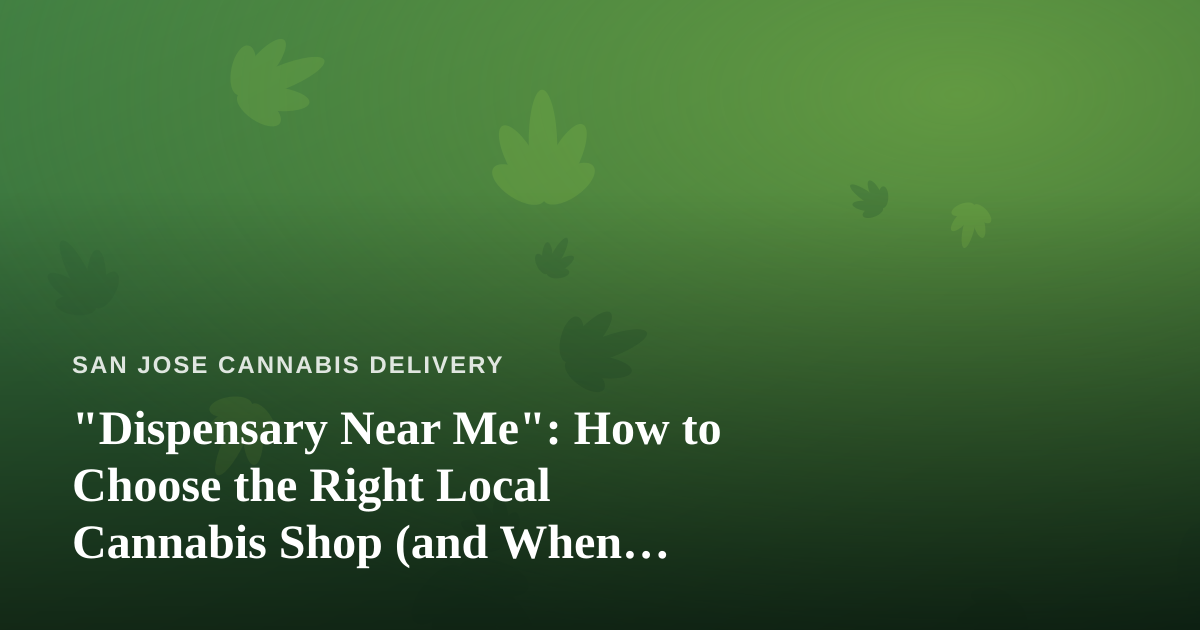 “Dispensary Near Me”: How to Choose the Right Local Cannabis Shop (and When Delivery Wins)