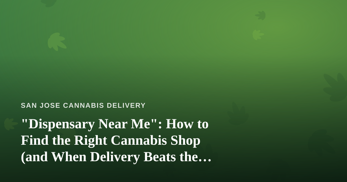 “Dispensary Near Me”: How to Find the Right Cannabis Shop (and When Delivery Beats the Trip)