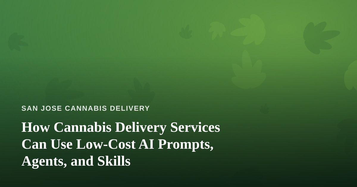 How Cannabis Delivery Services Can Use Low-Cost AI Prompts, Agents, and Skills