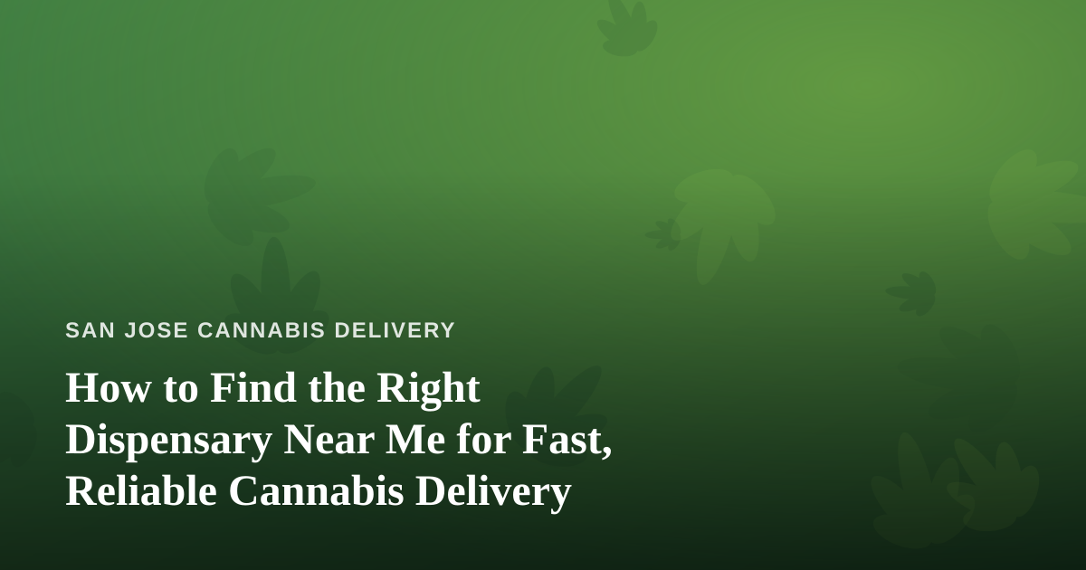 How to Find the Right Dispensary Near Me for Fast, Reliable Cannabis Delivery