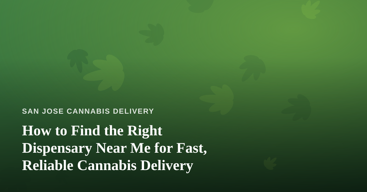 How to Find the Right Dispensary Near Me for Fast, Reliable Cannabis Delivery