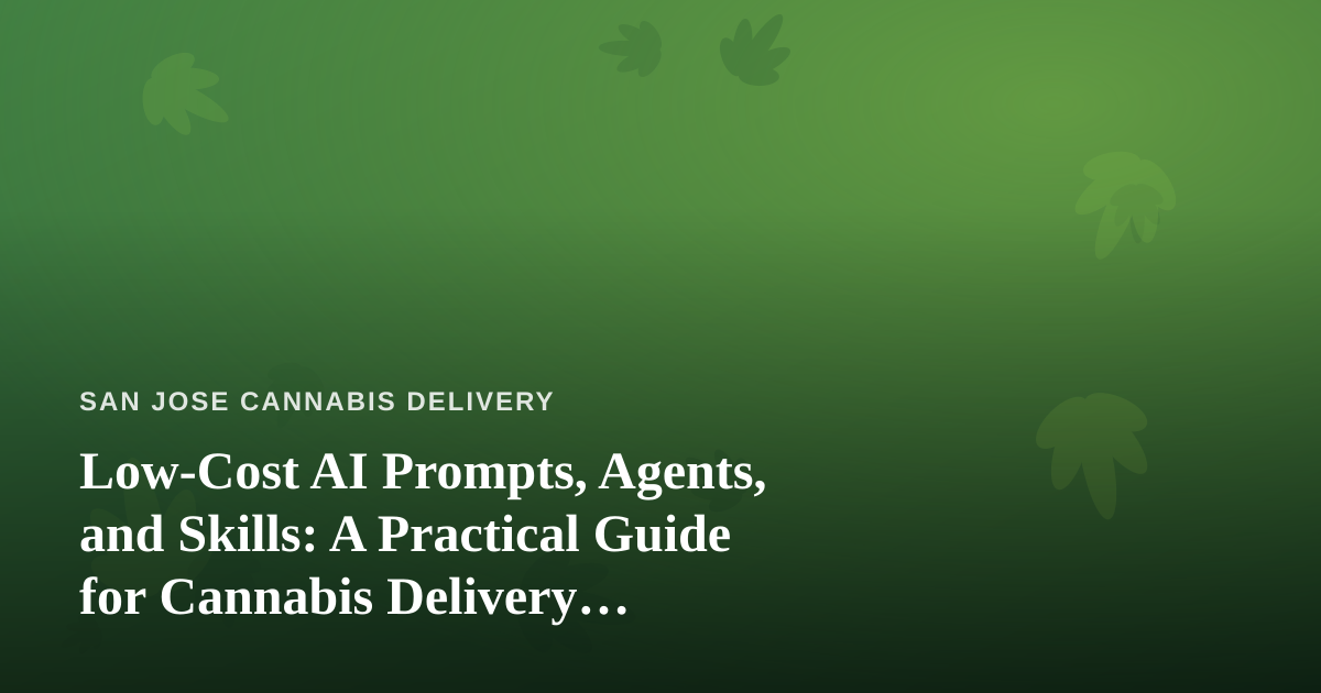 Low-Cost AI Prompts, Agents, and Skills: A Practical Guide for Cannabis Delivery Businesses