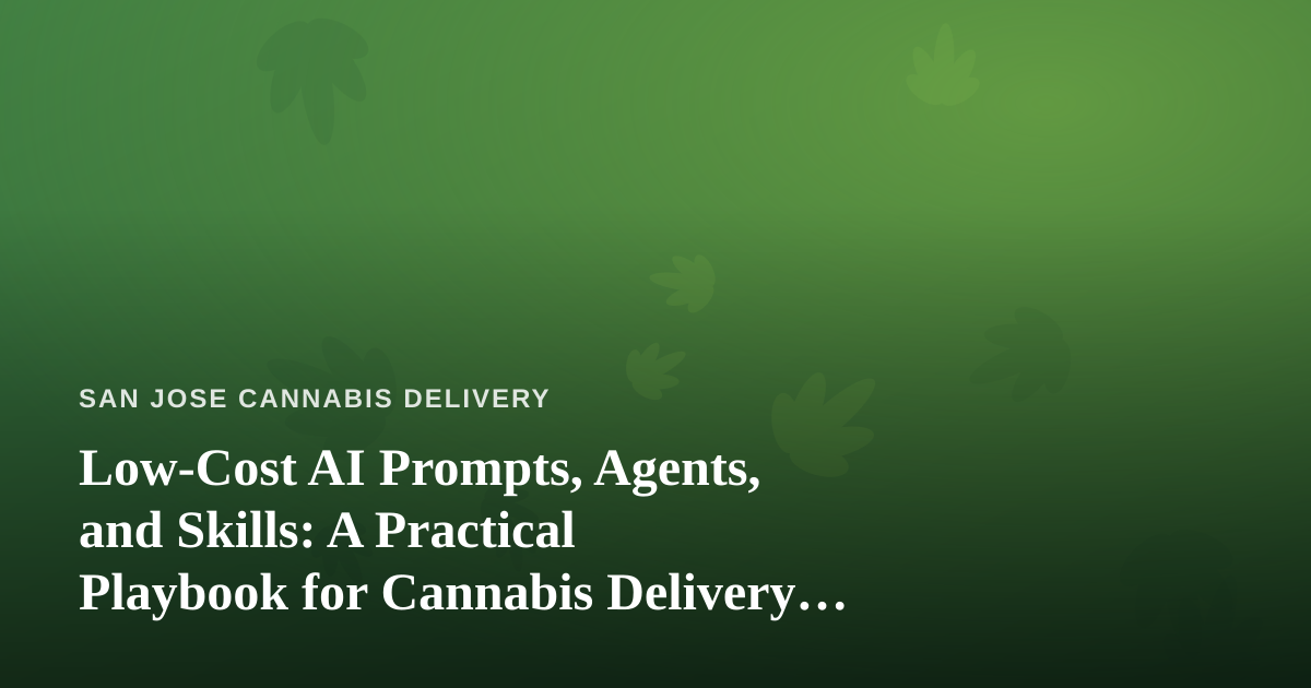 Low-Cost AI Prompts, Agents, and Skills: A Practical Playbook for Cannabis Delivery Businesses