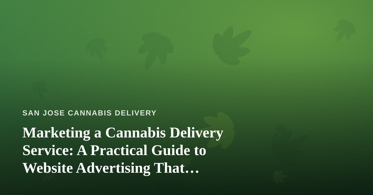 Marketing a Cannabis Delivery Service: A Practical Guide to Website Advertising That Actually Works