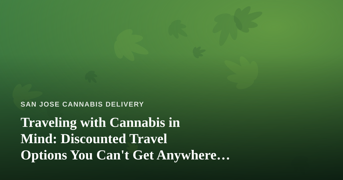 Traveling with Cannabis in Mind: Discounted Travel Options You Can’t Get Anywhere Else