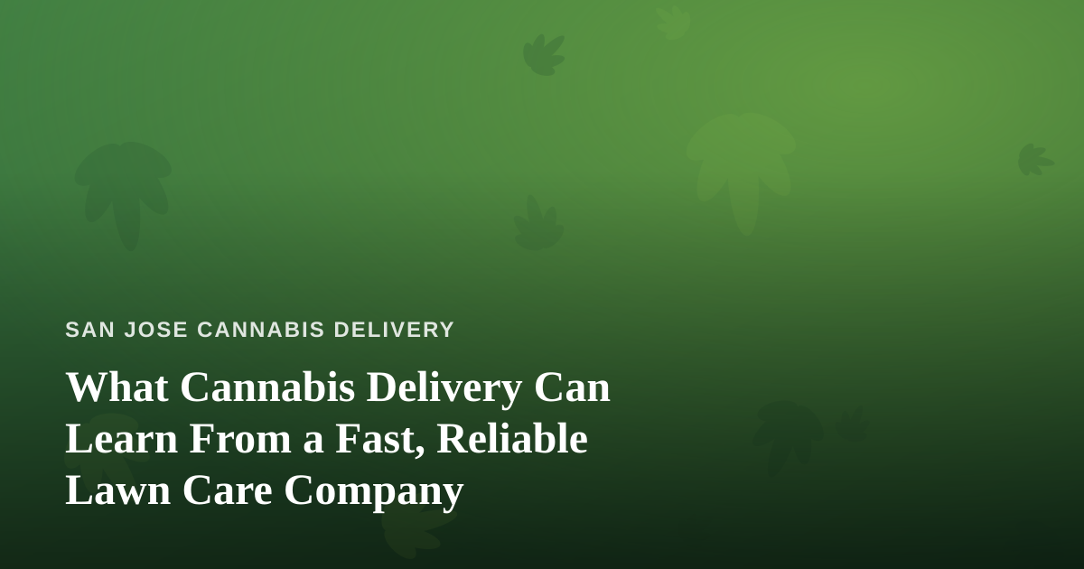 What Cannabis Delivery Can Learn From a Fast, Reliable Lawn Care Company