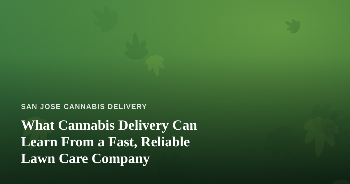 What Cannabis Delivery Can Learn From a Fast, Reliable Lawn Care Company