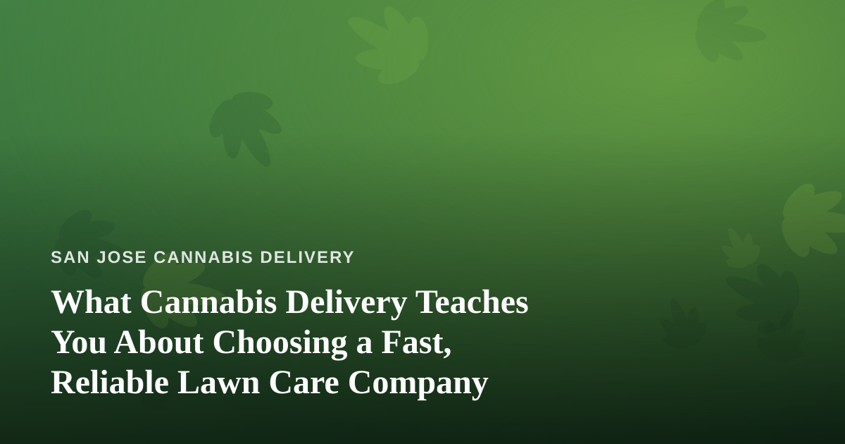 What Cannabis Delivery Teaches You About Choosing a Fast, Reliable Lawn Care Company