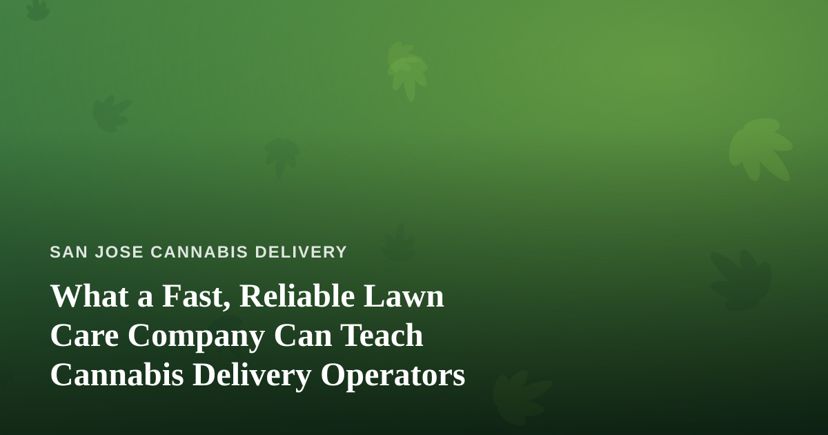 What a Fast, Reliable Lawn Care Company Can Teach Cannabis Delivery Operators