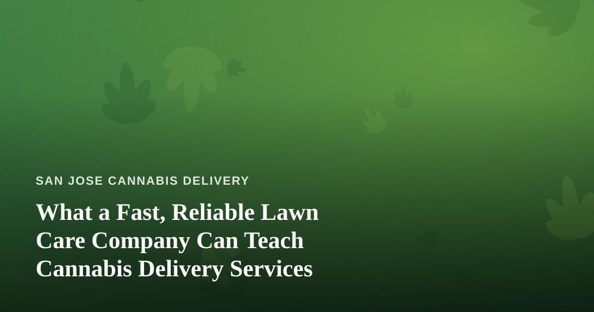 What a Fast, Reliable Lawn Care Company Can Teach Cannabis Delivery Services