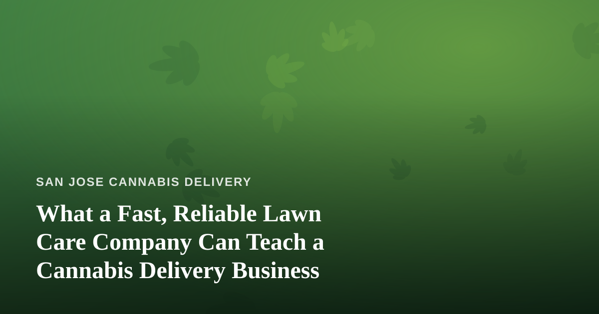 What a Fast, Reliable Lawn Care Company Can Teach a Cannabis Delivery Business