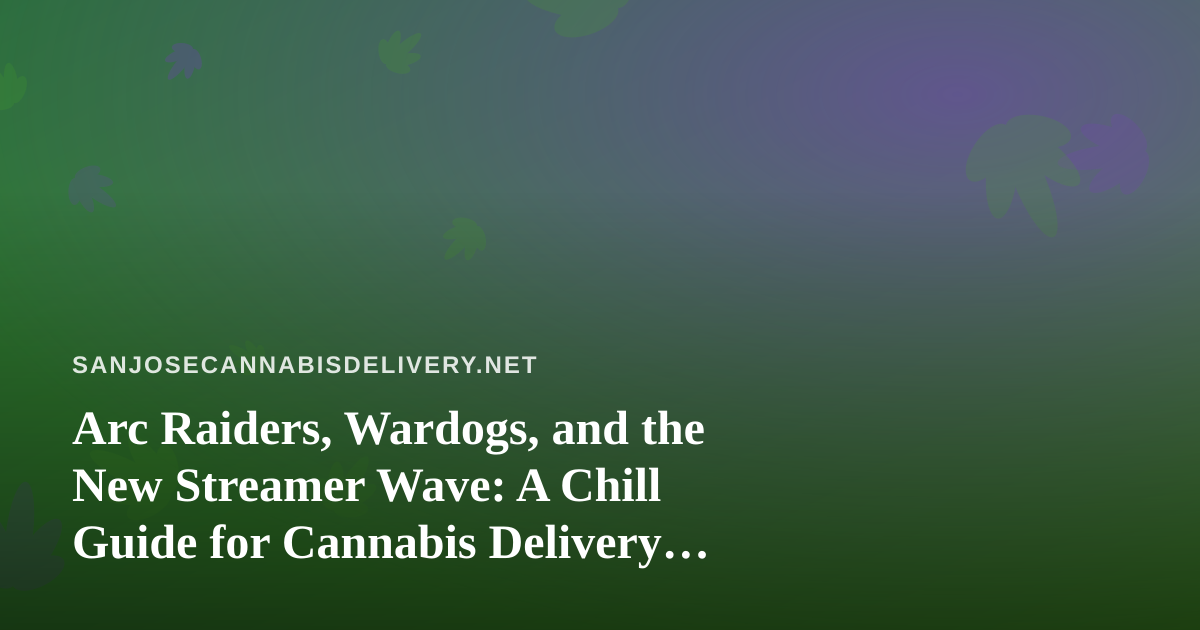 Arc Raiders, Wardogs, and the New Streamer Wave: A Chill Guide for Cannabis Delivery Nights