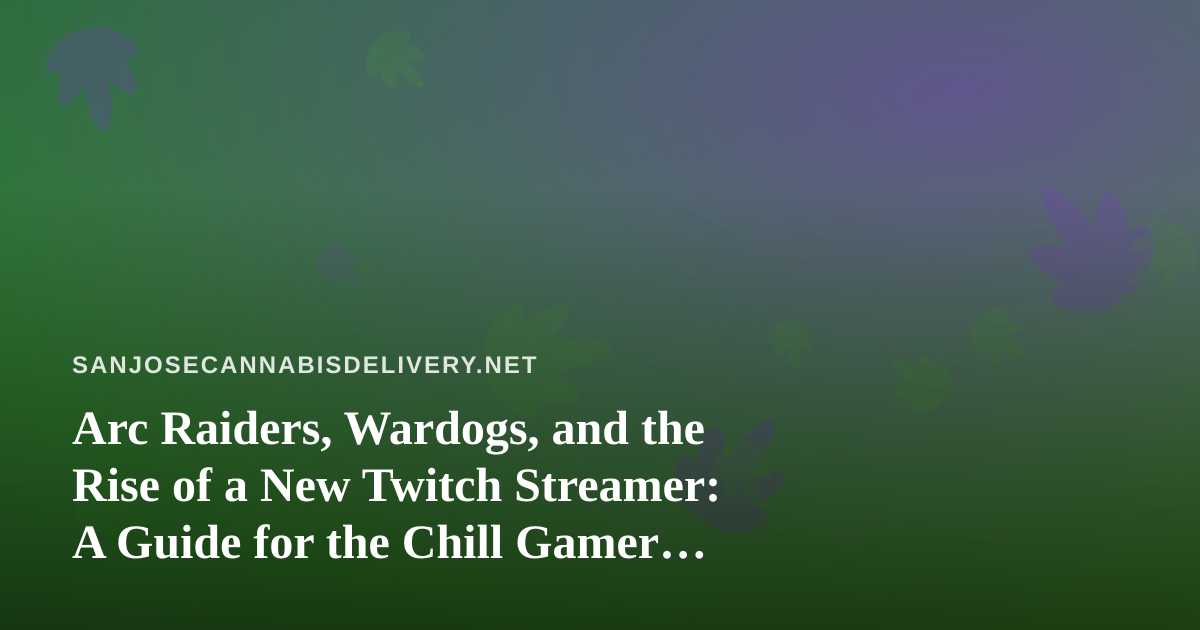 Arc Raiders, Wardogs, and the Rise of a New Twitch Streamer: A Guide for the Chill Gamer Crowd