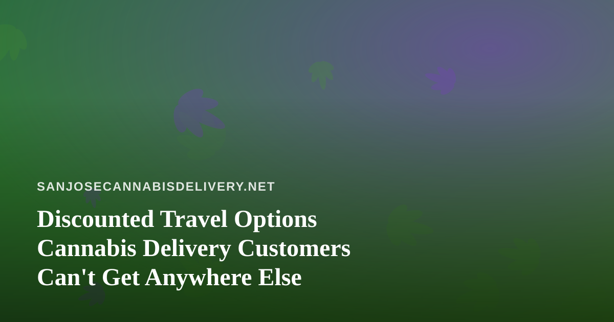 Discounted Travel Options Cannabis Delivery Customers Can’t Get Anywhere Else