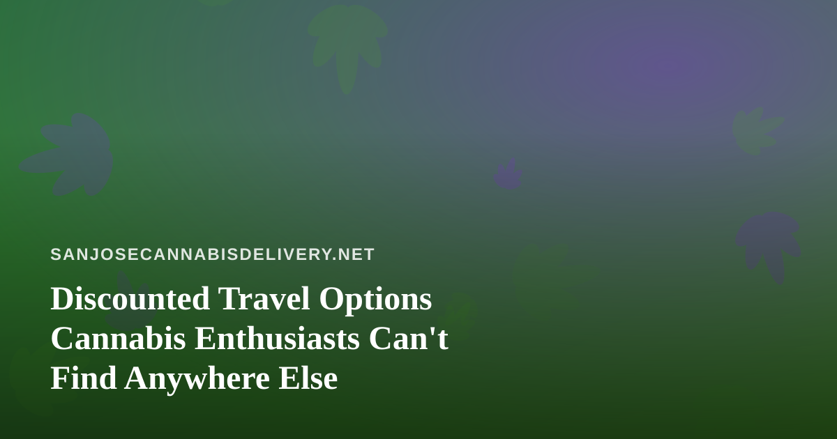 Discounted Travel Options Cannabis Enthusiasts Can’t Find Anywhere Else