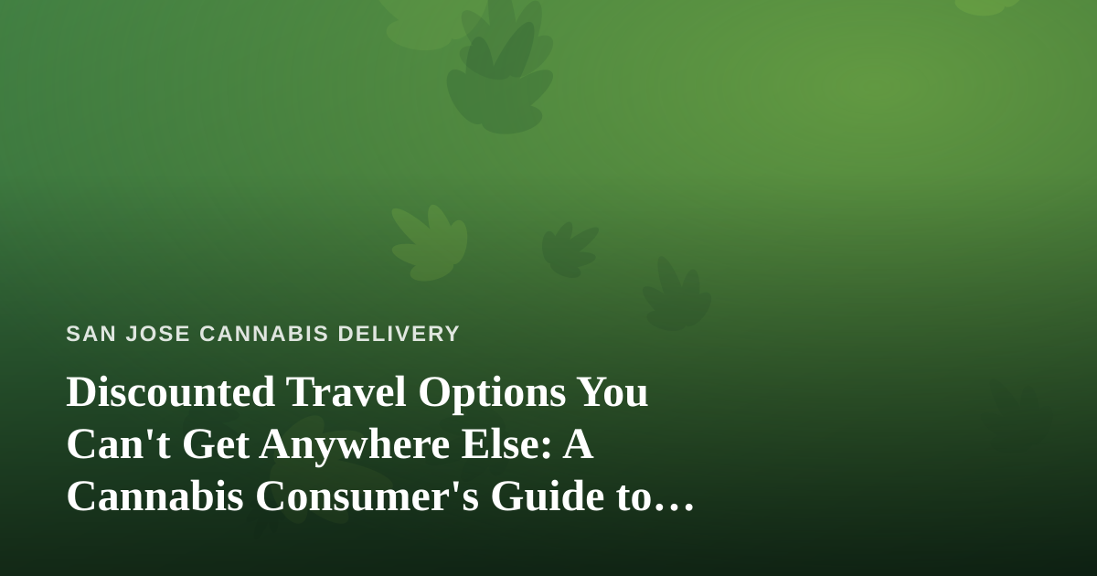 Discounted Travel Options You Can’t Get Anywhere Else: A Cannabis Consumer’s Guide to Smarter Getaways