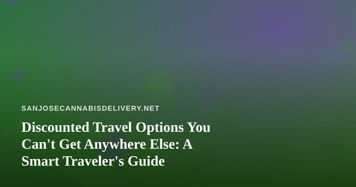 Discounted Travel Options You Can’t Get Anywhere Else: A Smart Traveler’s Guide