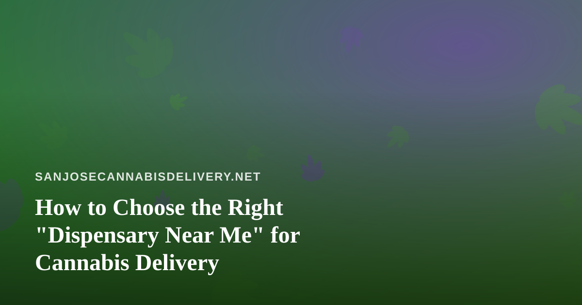 How to Choose the Right “Dispensary Near Me” for Cannabis Delivery