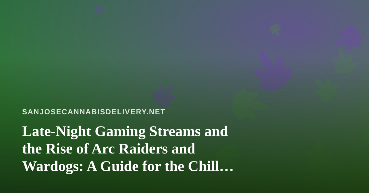 Late-Night Gaming Streams and the Rise of Arc Raiders and Wardogs: A Guide for the Chill Cannabis Crowd