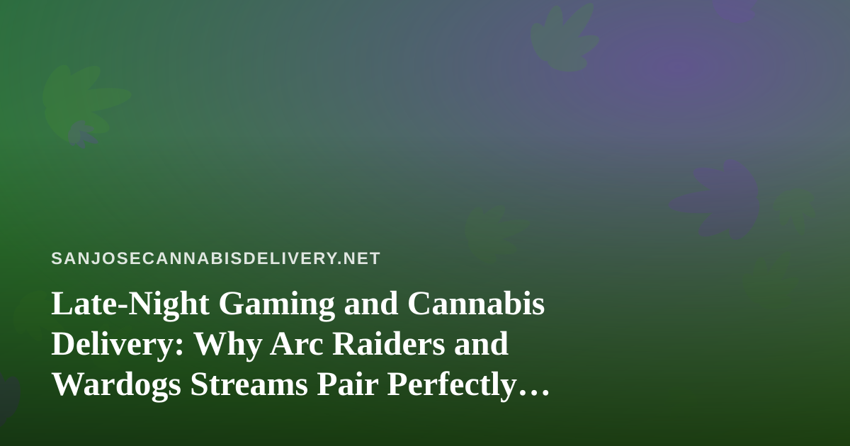 Late-Night Gaming and Cannabis Delivery: Why Arc Raiders and Wardogs Streams Pair Perfectly with a Post-Work Session