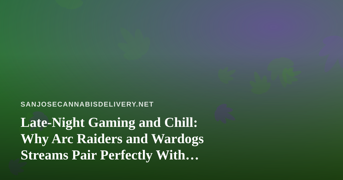 Late-Night Gaming and Chill: Why Arc Raiders and Wardogs Streams Pair Perfectly With Cannabis Delivery