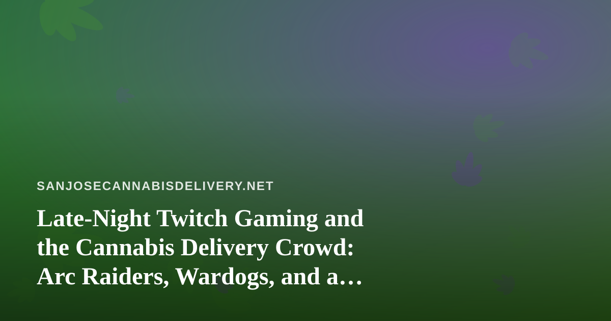Late-Night Twitch Gaming and the Cannabis Delivery Crowd: Arc Raiders, Wardogs, and a New Streamer Worth Watching
