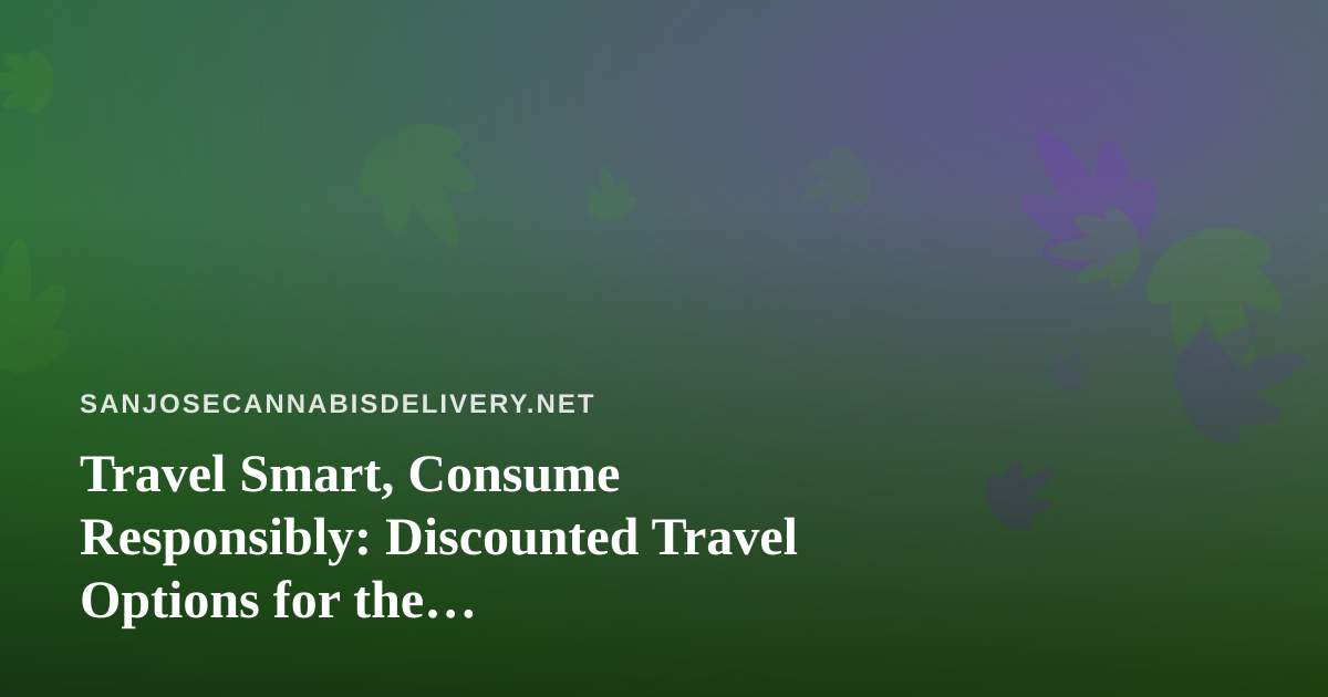 Travel Smart, Consume Responsibly: Discounted Travel Options for the Cannabis-Friendly Traveler