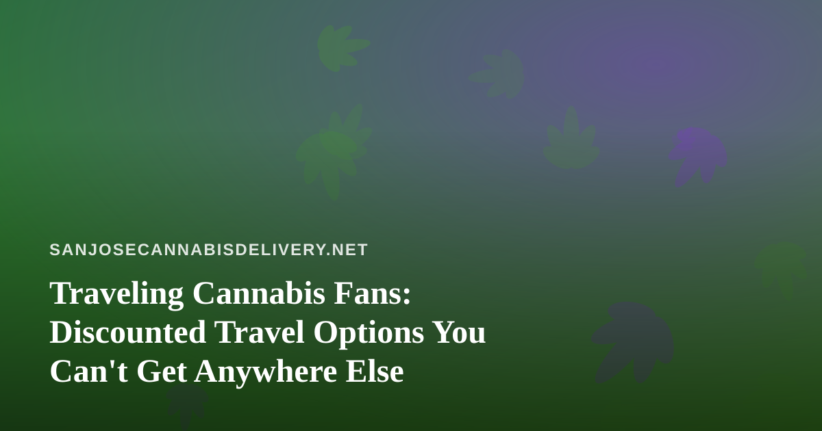 Traveling Cannabis Fans: Discounted Travel Options You Can’t Get Anywhere Else