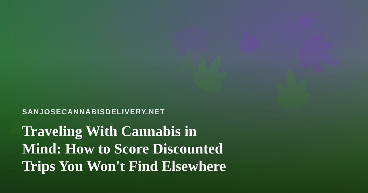 Traveling With Cannabis in Mind: How to Score Discounted Trips You Won’t Find Elsewhere