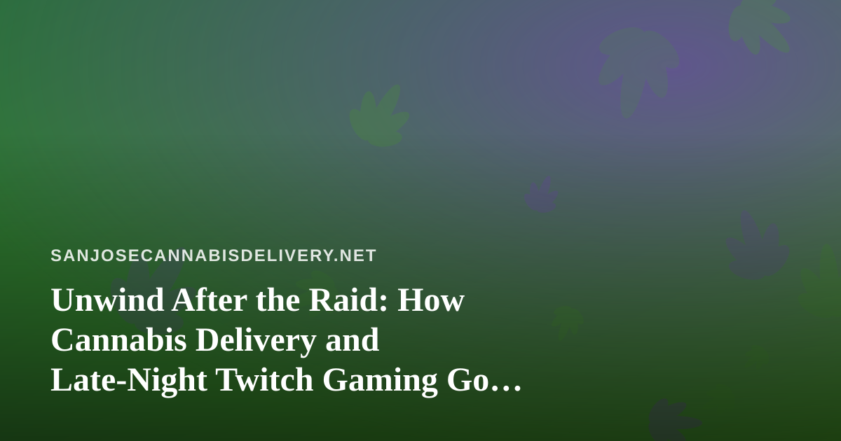 Unwind After the Raid: How Cannabis Delivery and Late-Night Twitch Gaming Go Together