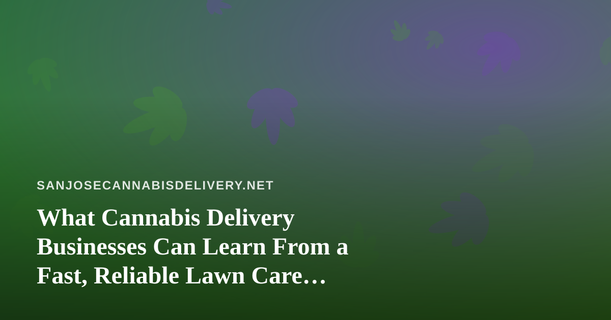 What Cannabis Delivery Businesses Can Learn From a Fast, Reliable Lawn Care Company
