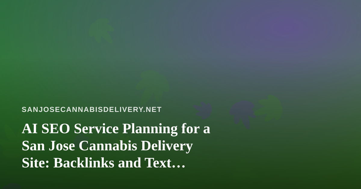 AI SEO Service Planning for a San Jose Cannabis Delivery Site: Backlinks and Text Messaging Done Right