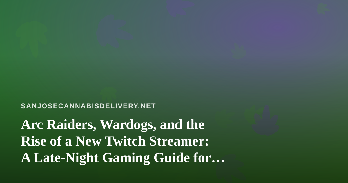 Arc Raiders, Wardogs, and the Rise of a New Twitch Streamer: A Late-Night Gaming Guide for San Jose