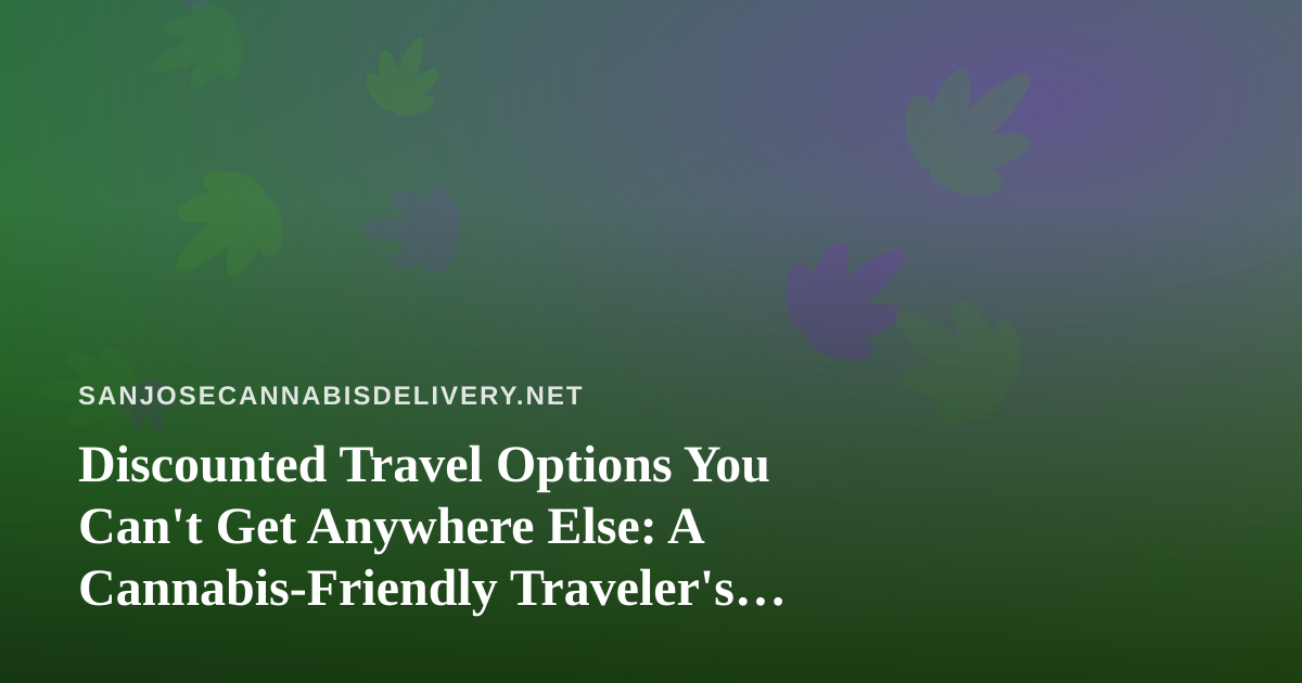 Discounted Travel Options You Can’t Get Anywhere Else: A Cannabis-Friendly Traveler’s Guide