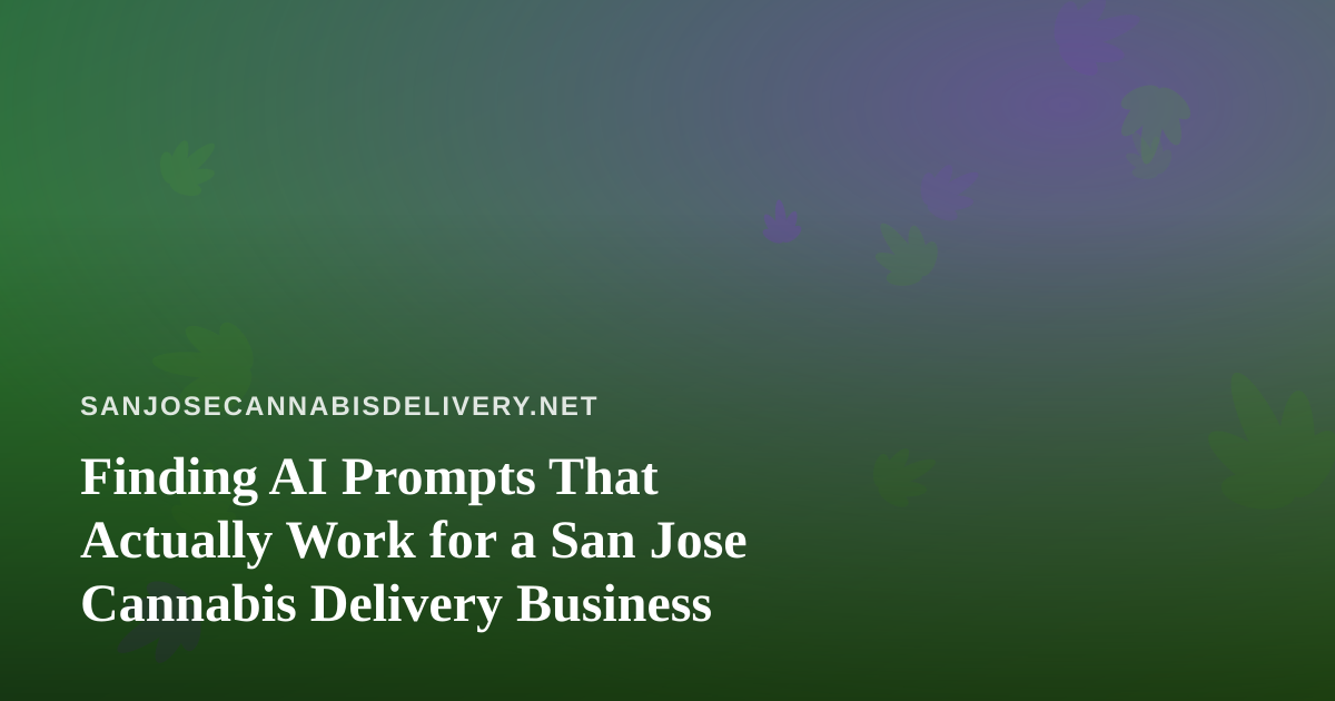 Finding AI Prompts That Actually Work for a San Jose Cannabis Delivery Business