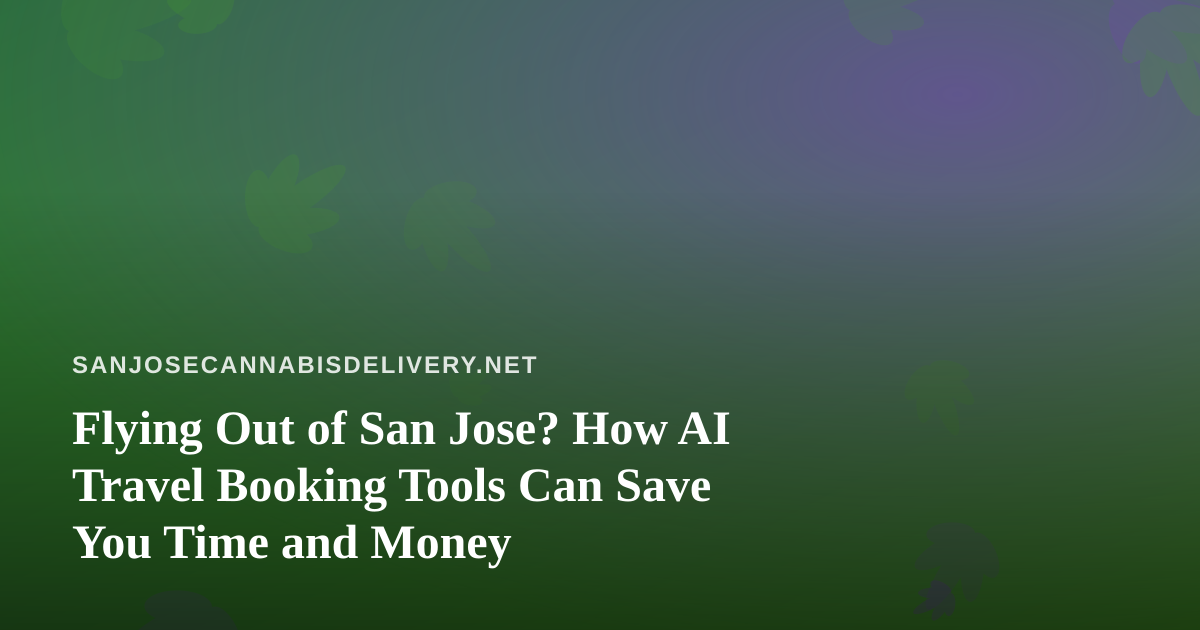 Flying Out of San Jose? How AI Travel Booking Tools Can Save You Time and Money