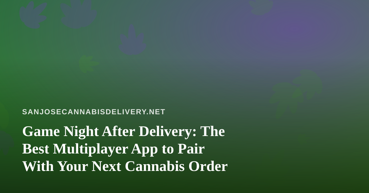 Game Night After Delivery: The Best Multiplayer App to Pair With Your Next Cannabis Order