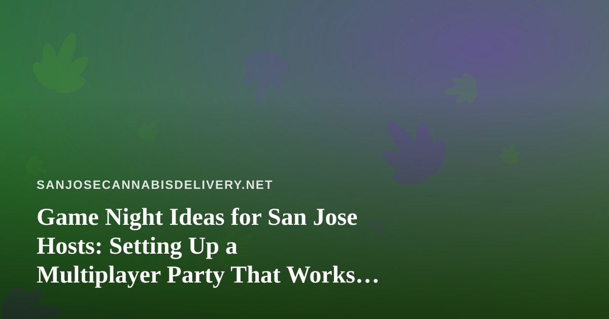 Game Night Ideas for San Jose Hosts: Setting Up a Multiplayer Party That Works for Everyone
