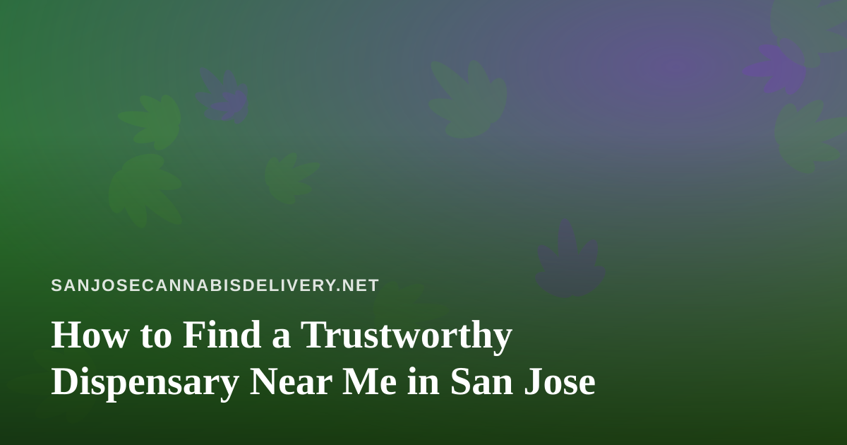 How to Find a Trustworthy Dispensary Near Me in San Jose
