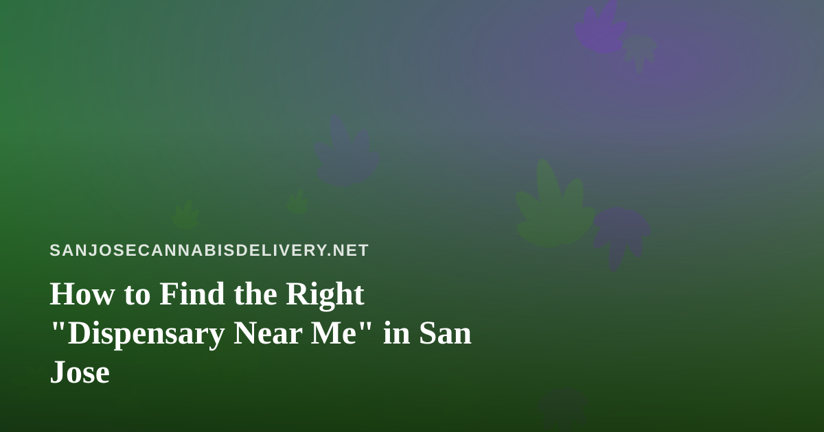 How to Find the Right “Dispensary Near Me” in San Jose
