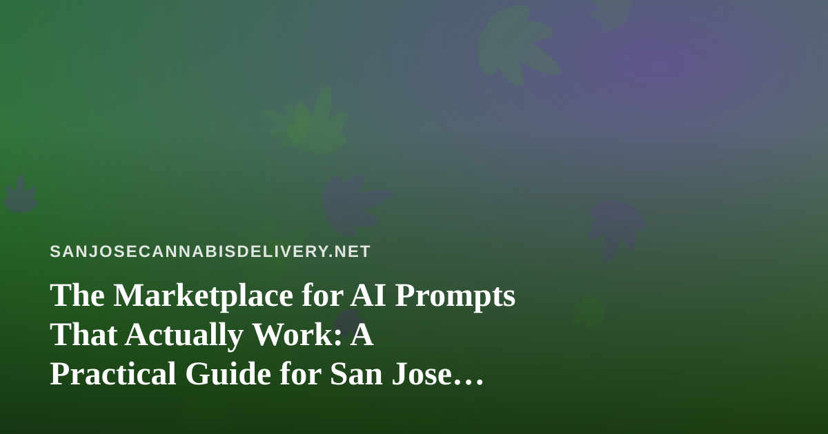 The Marketplace for AI Prompts That Actually Work: A Practical Guide for San Jose Cannabis Delivery Teams