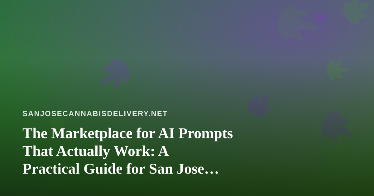 The Marketplace for AI Prompts That Actually Work: A Practical Guide for San Jose Cannabis Delivery Teams
