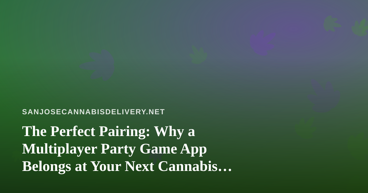 The Perfect Pairing: Why a Multiplayer Party Game App Belongs at Your Next Cannabis Delivery Hangout